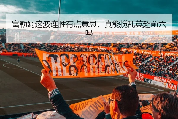 富勒姆这波连胜有点意思，真能搅乱英超前六吗 | kaiyun