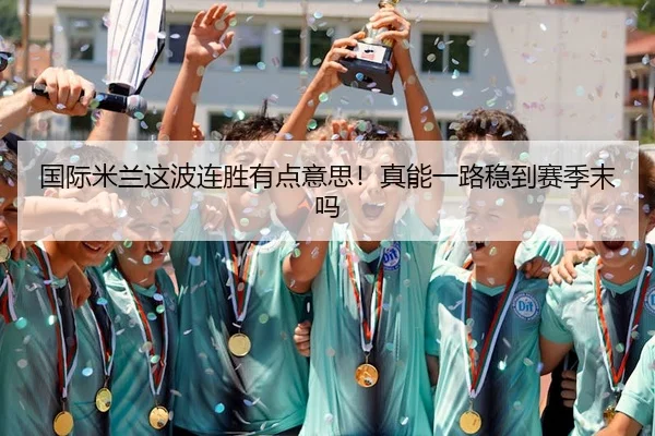 国际米兰这波连胜有点意思！真能一路稳到赛季末吗