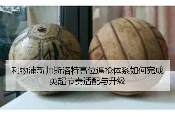 利物浦新帅斯洛特高位逼抢体系如何完成英超节奏适配与升级