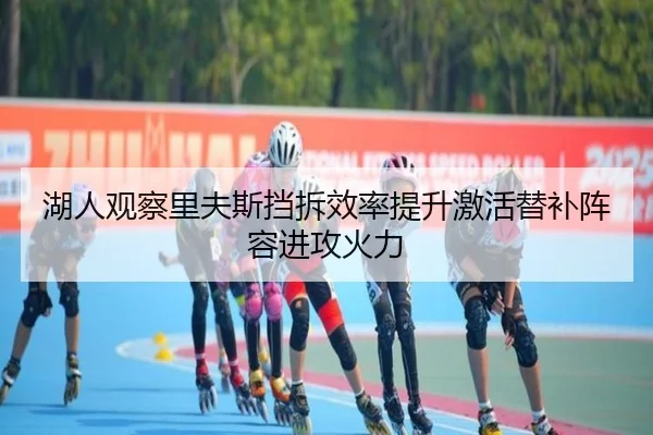 湖人观察里夫斯挡拆效率提升激活替补阵容进攻火力