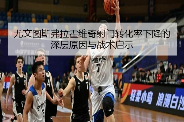 尤文图斯弗拉霍维奇射门转化率下降的深层原因与战术启示