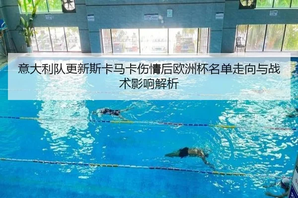 意大利队更新斯卡马卡伤情后欧洲杯名单走向与战术影响解析