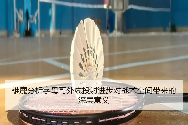 雄鹿分析字母哥外线投射进步对战术空间带来的深层意义