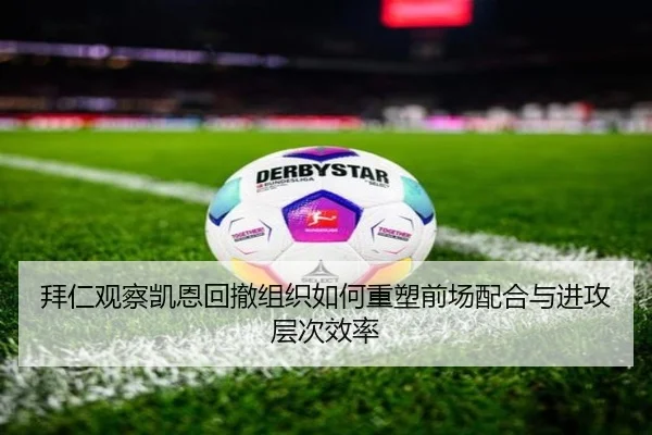 拜仁观察凯恩回撤组织如何重塑前场配合与进攻层次效率