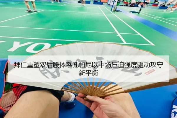 拜仁重塑双后腰体系孔帕尼以中场压迫强度驱动攻守新平衡